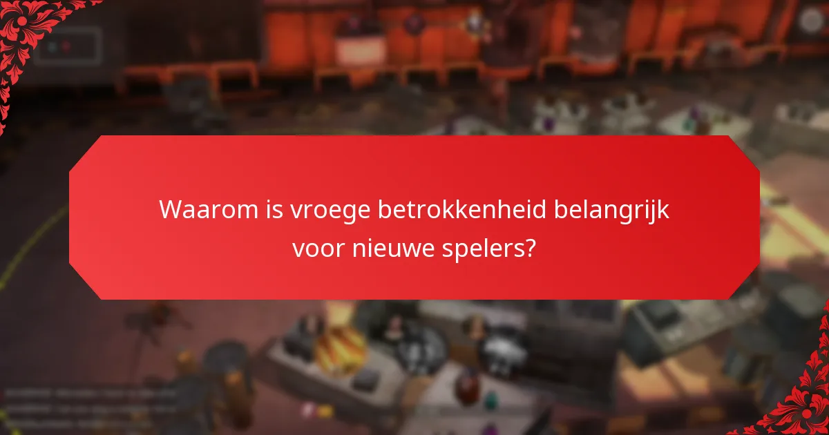 Waarom is vroege betrokkenheid belangrijk voor nieuwe spelers?