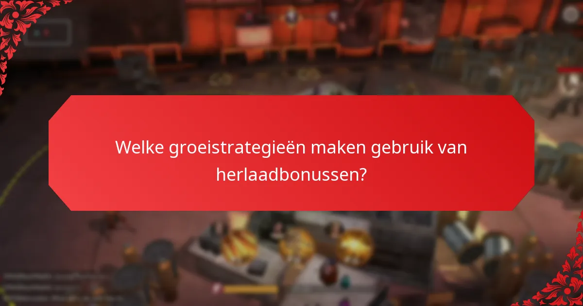 Welke groeistrategieën maken gebruik van herlaadbonussen?